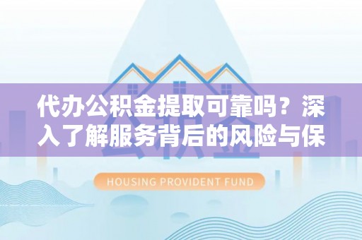 兖州代办公积金提取可靠吗？深入了解服务背后的风险与保障