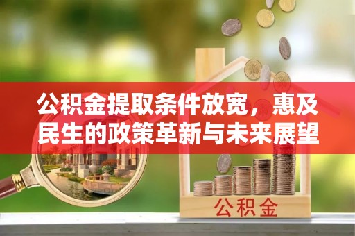 渭滨公积金提取条件放宽，惠及民生的政策革新与未来展望