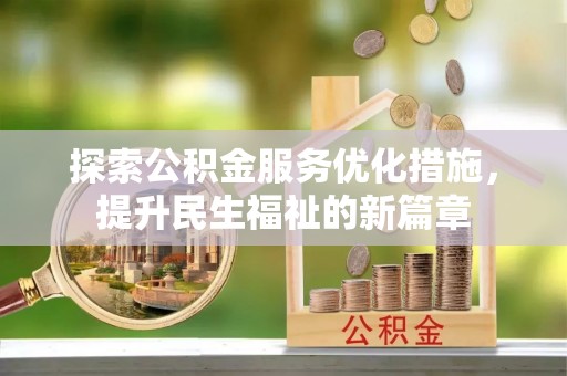 满城探索公积金服务优化措施，提升民生福祉的新篇章