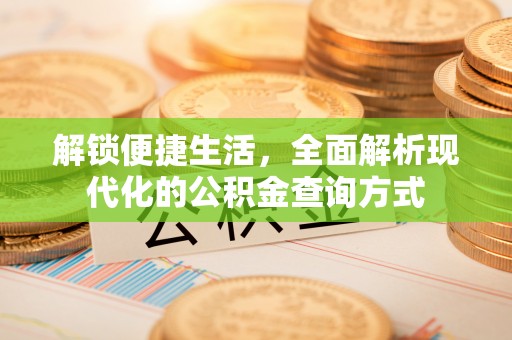 宁乡解锁便捷生活，全面解析现代化的公积金查询方式