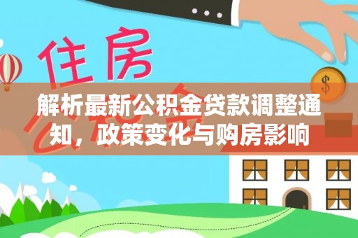 杨浦解析最新公积金贷款调整通知，政策变化与购房影响
