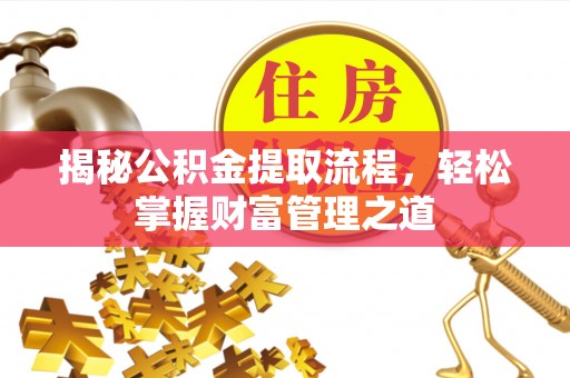 蒲县揭秘公积金提取流程，轻松掌握财富管理之道