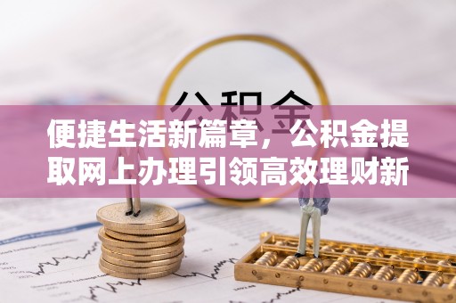 兰州便捷生活新篇章，公积金提取网上办理引领高效理财新趋势