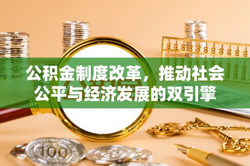 歙县公积金制度改革，推动社会公平与经济发展的双引擎