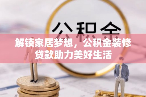 蓟县解锁家居梦想，公积金装修贷款助力美好生活