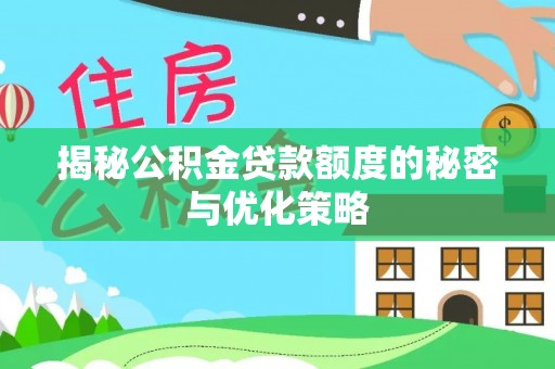 黑山揭秘公积金贷款额度的秘密与优化策略