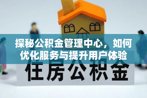 宾川探秘公积金管理中心，如何优化服务与提升用户体验