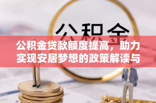 陈仓公积金贷款额度提高，助力实现安居梦想的政策解读与未来展望