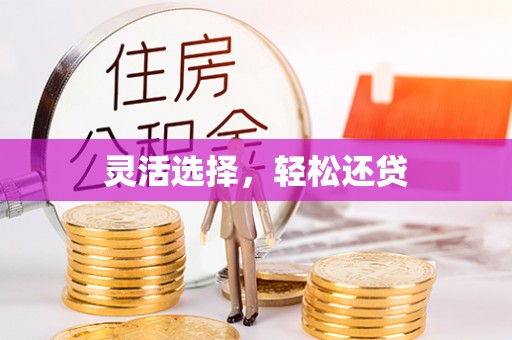 余干灵活选择，轻松还贷