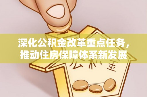 东升深化公积金改革重点任务，推动住房保障体系新发展