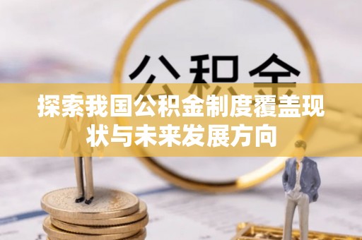 建瓯探索我国公积金制度覆盖现状与未来发展方向