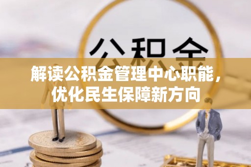 灌阳解读公积金管理中心职能，优化民生保障新方向