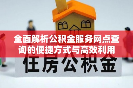 灌阳全面解析公积金服务网点查询的便捷方式与高效利用