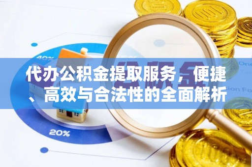 阿坝代办公积金提取服务，便捷、高效与合法性的全面解析