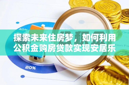 天山探索未来住房梦，如何利用公积金购房贷款实现安居乐业