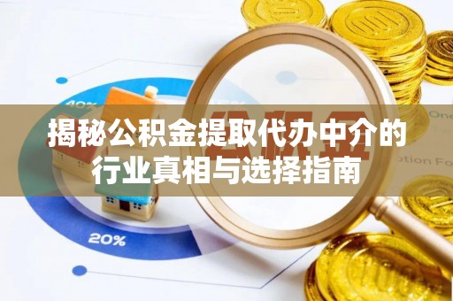 武汉揭秘公积金提取代办中介的行业真相与选择指南