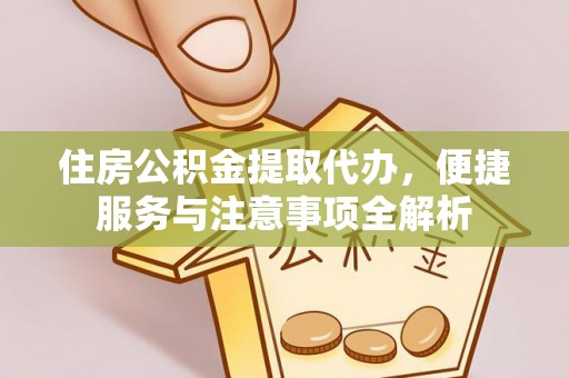 察布查尔锡伯住房公积金提取代办，便捷服务与注意事项全解析
