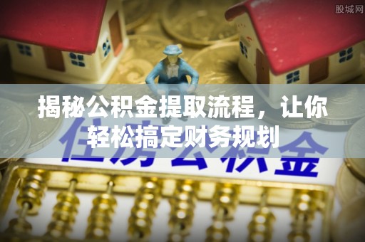 察布查尔锡伯揭秘公积金提取流程，让你轻松搞定财务规划